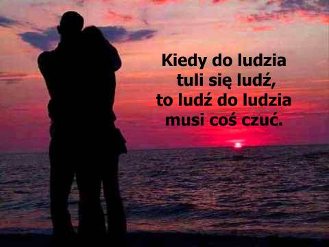 Przytul mnie mocno... Kiedy do ludzia tuli się ludź, to ludź do ludzia musi coś czuć.