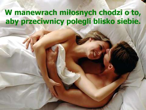 Wojciech Bartoszewski... gra miłosna W manewrach miłosnych chodzi o to, aby przeciwnicy polegli blisko siebie.