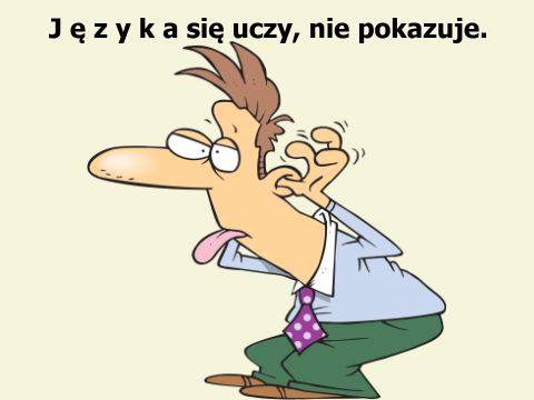 Po co mi obce języki... Mam swój Języka się uczy, nie pokazuje