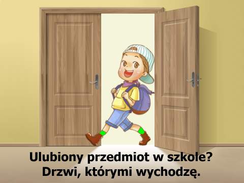 Jakie są Twoje ulubione przedmioty w szkole? Ulubiony przedmiot w szkole? Drzwi, którymi wychodzę.